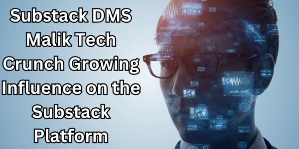 Substack DMS Malik Tech Crunch